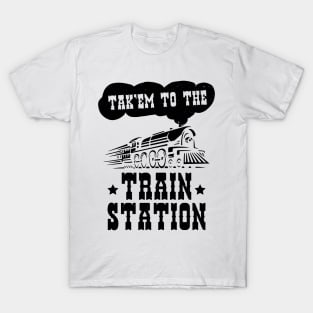 Funny Ironic Meme Tak'em To The Train Station Train Lover T-Shirt